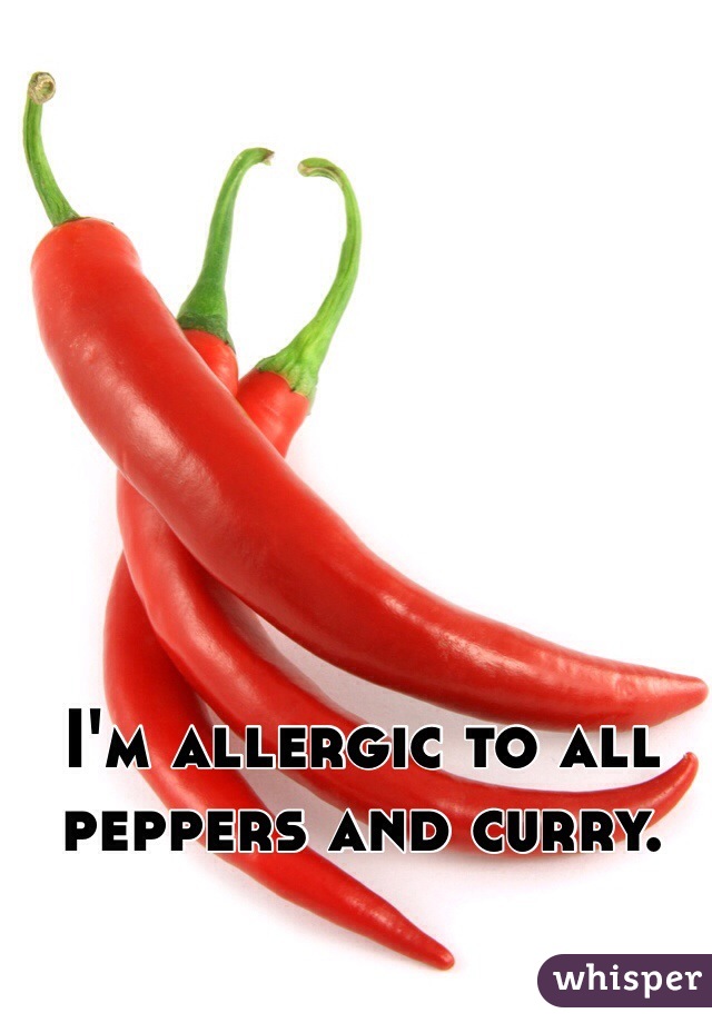I'm allergic to all peppers and curry. 