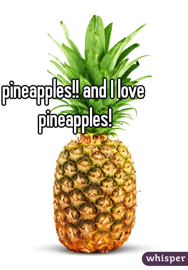 pineapples!! and I love pineapples!