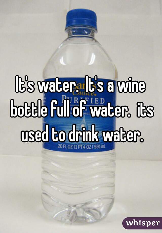 It's water.  It's a wine bottle full of water.  its used to drink water.