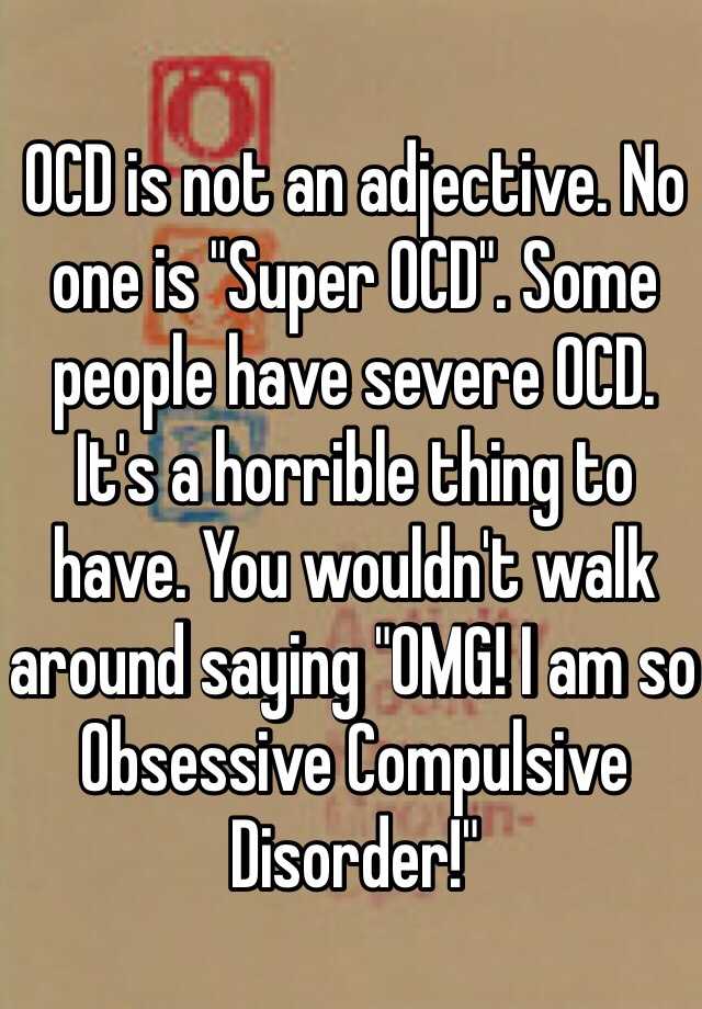 ocd-is-not-an-adjective-no-one-is-super-ocd-some-people-have-severe-ocd-it-s-a-horrible