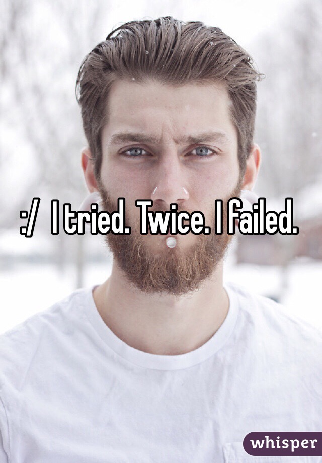 :/  I tried. Twice. I failed.