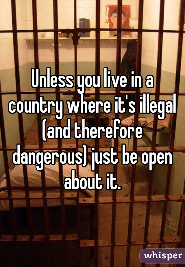 Unless you live in a country where it's illegal (and therefore dangerous) just be open about it. 