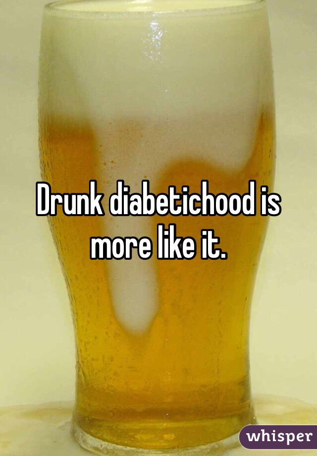 Drunk diabetichood is more like it. 