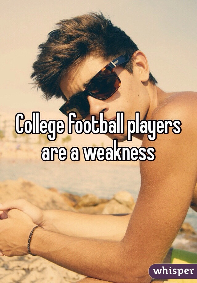 College football players are a weakness