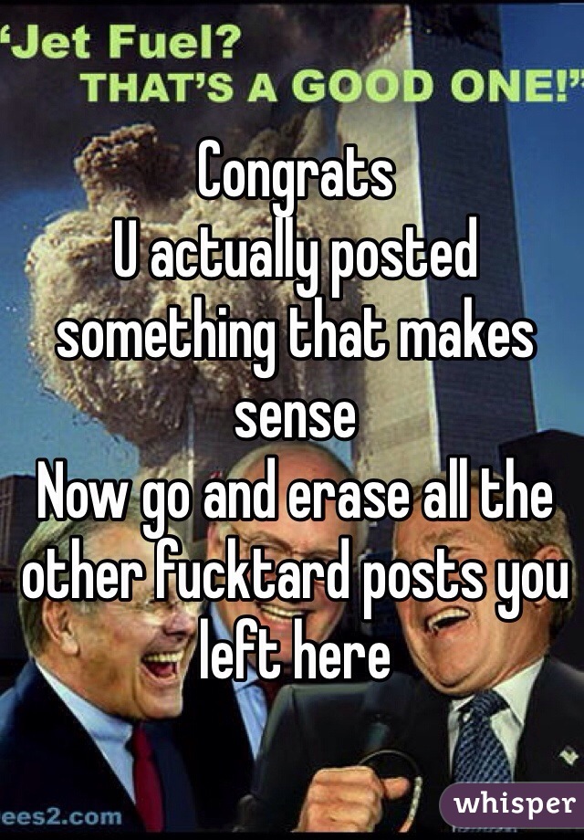 Congrats
U actually posted something that makes sense
Now go and erase all the other fucktard posts you left here