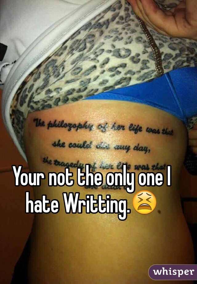 Your not the only one I hate Writting.😫