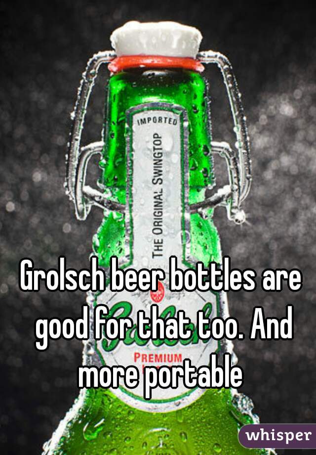 Grolsch beer bottles are good for that too. And more portable 