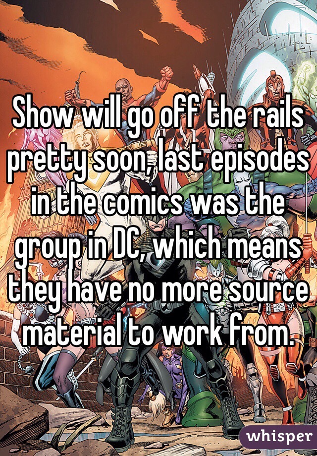 Show will go off the rails pretty soon, last episodes in the comics was the group in DC, which means they have no more source material to work from.