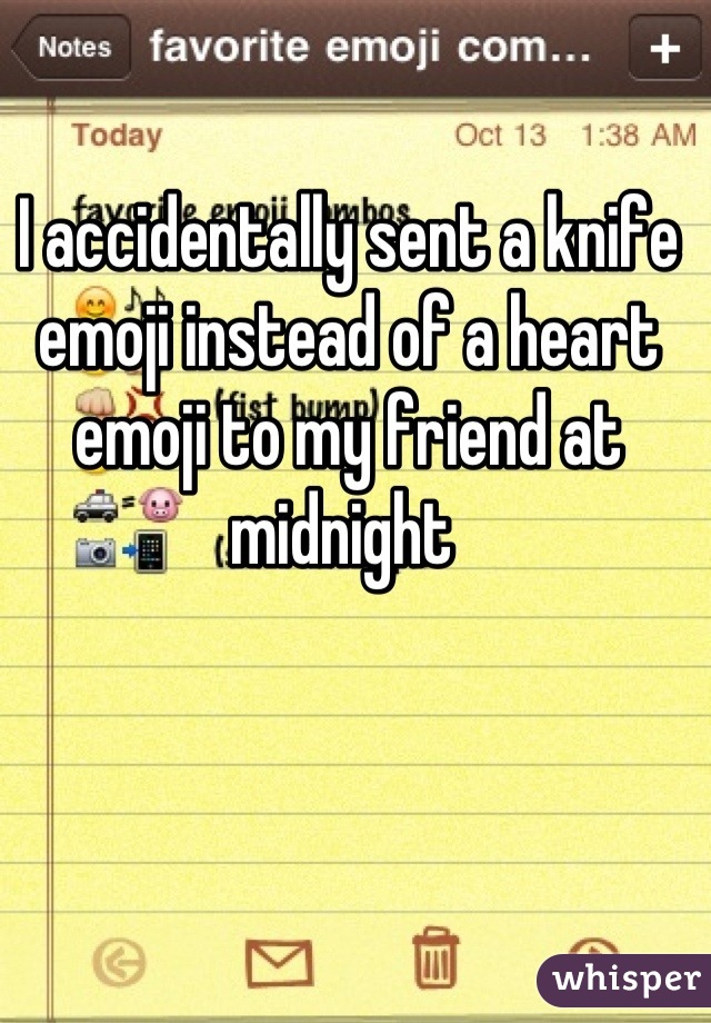 I accidentally sent a knife emoji instead of a heart emoji to my friend at midnight 
