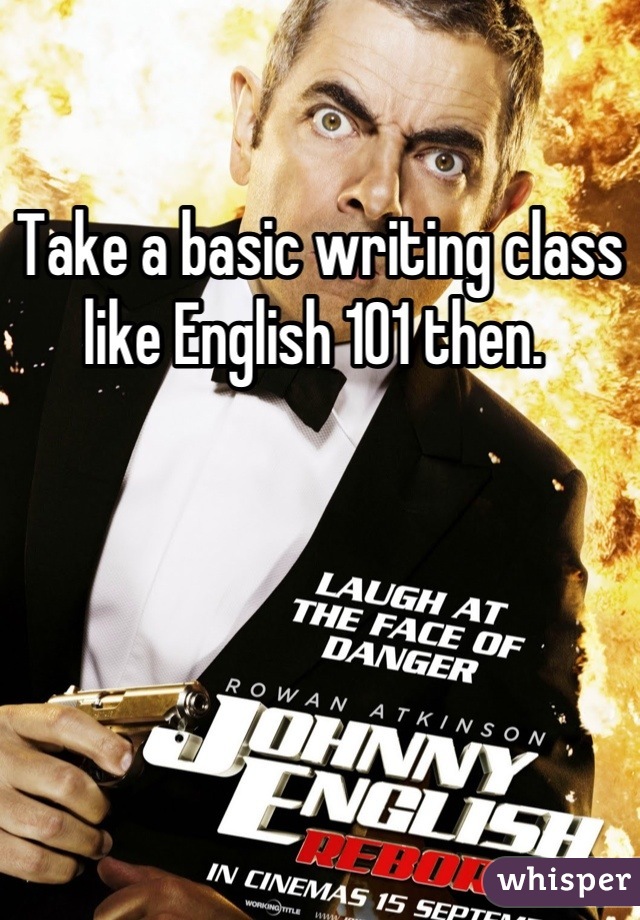 Take a basic writing class like English 101 then. 