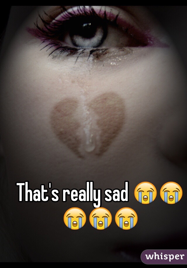 That's really sad 😭😭😭😭😭