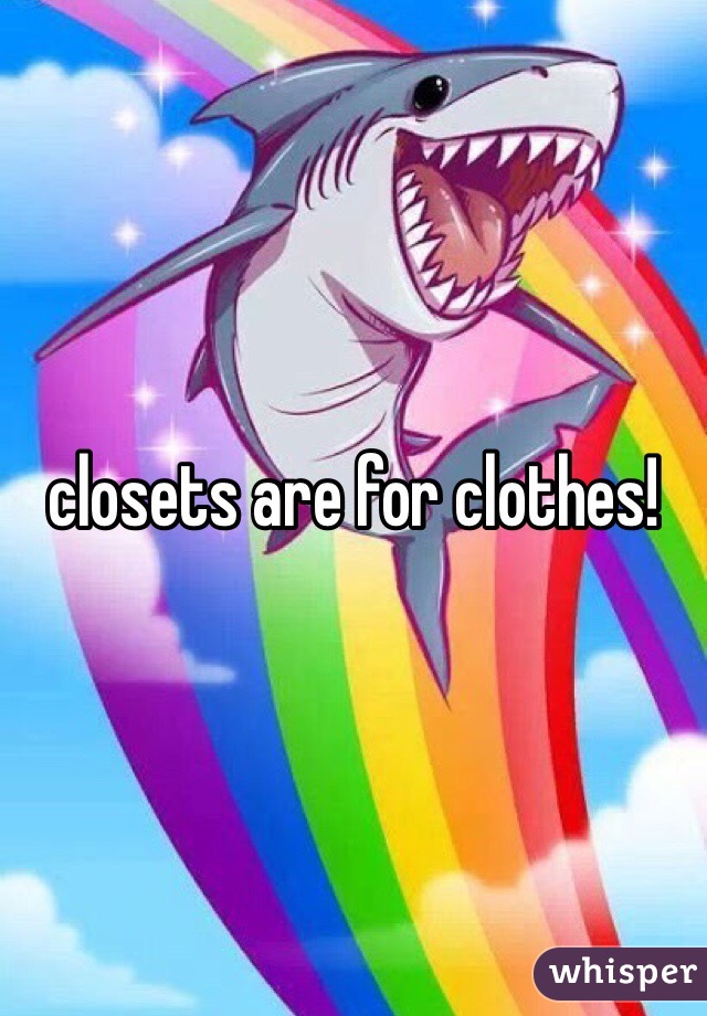 closets are for clothes!