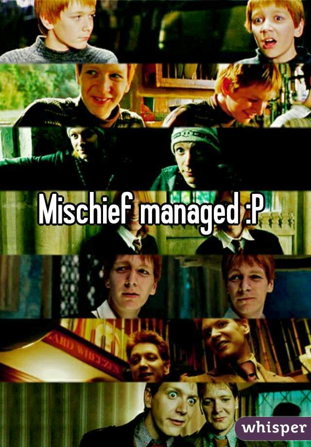 Mischief managed :P 