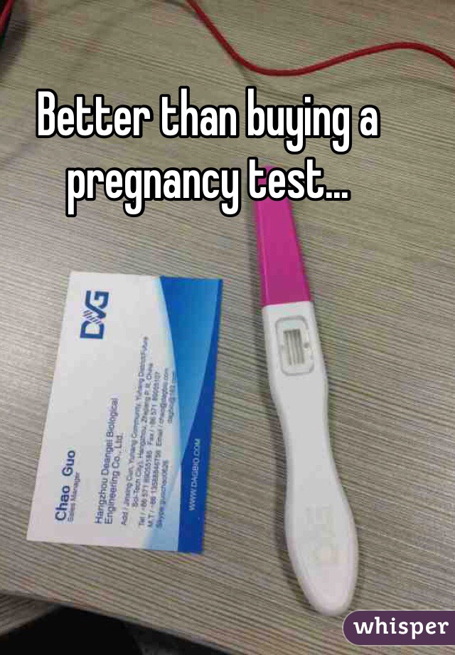 Better than buying a pregnancy test...