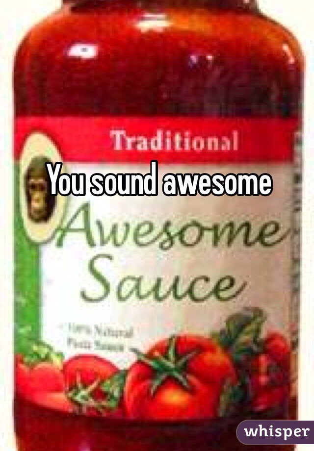 You sound awesome