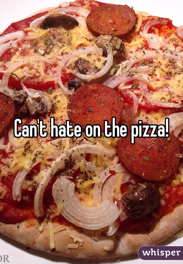 Can't hate on the pizza!
