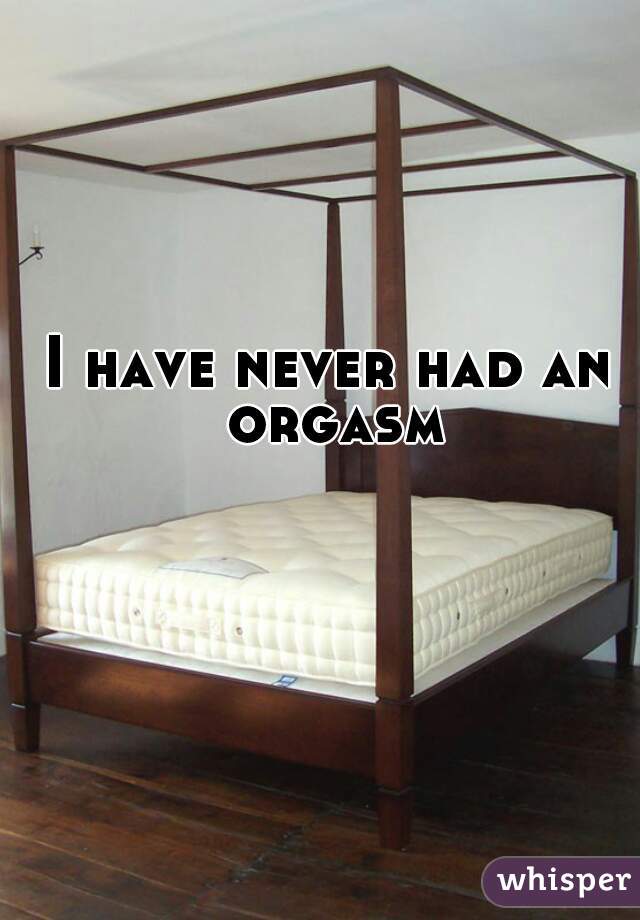 I have never had an orgasm