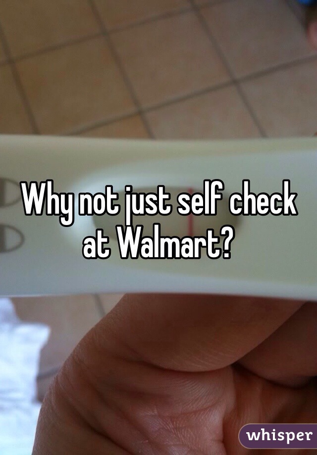 Why not just self check at Walmart?