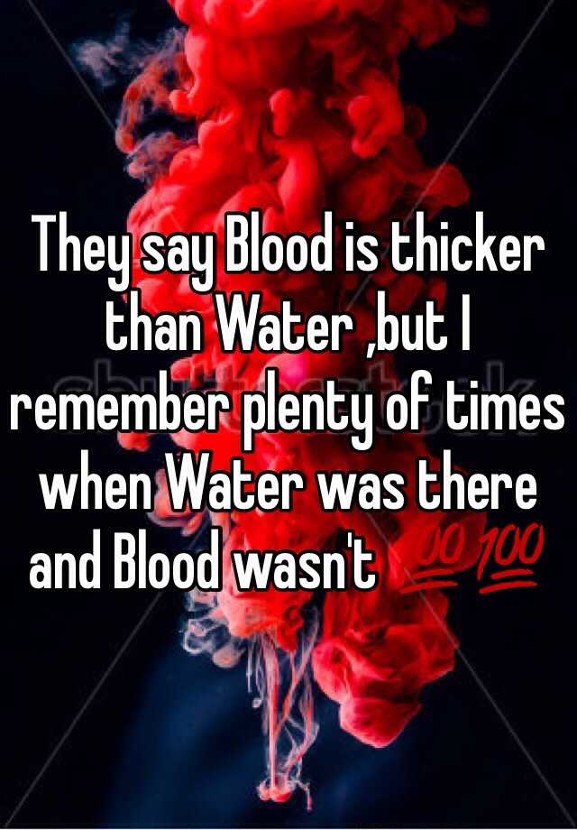 they-say-blood-is-thicker-than-water-but-i-remember-plenty-of-times