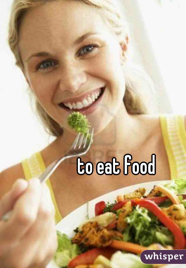 to eat food