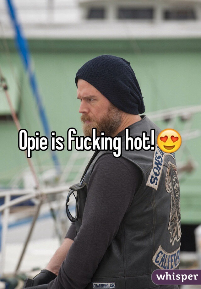 Opie is fucking hot!😍