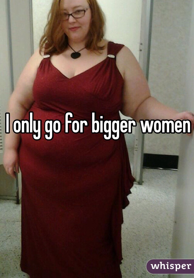 I only go for bigger women