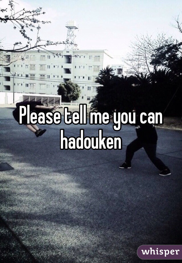Please tell me you can hadouken