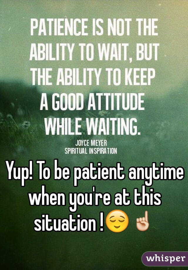 Yup! To be patient anytime when you're at this situation !😌☝️