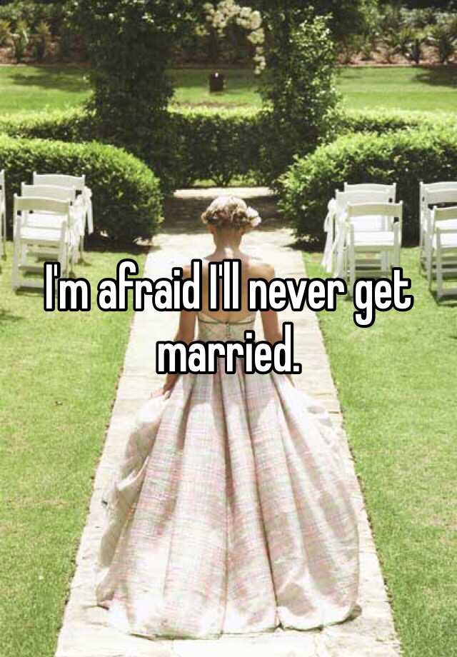 i-m-afraid-i-ll-never-get-married