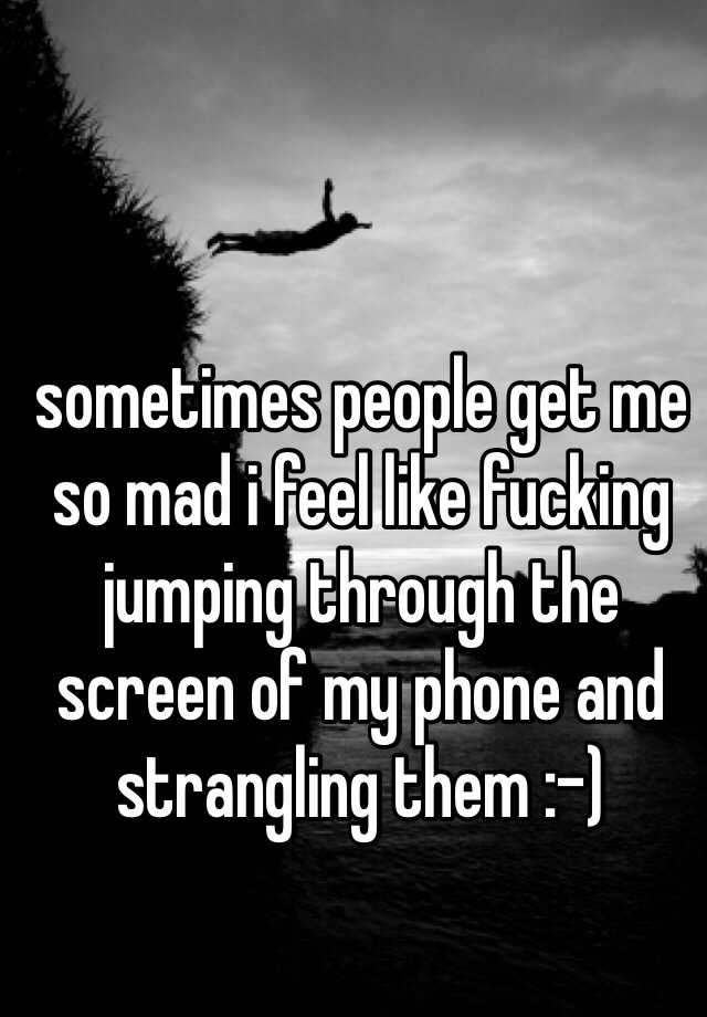 sometimes-people-get-me-so-mad-i-feel-like-fucking-jumping-through-the