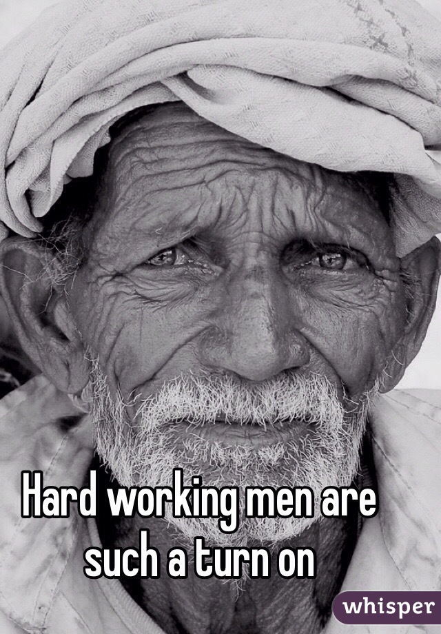 Hard working men are such a turn on