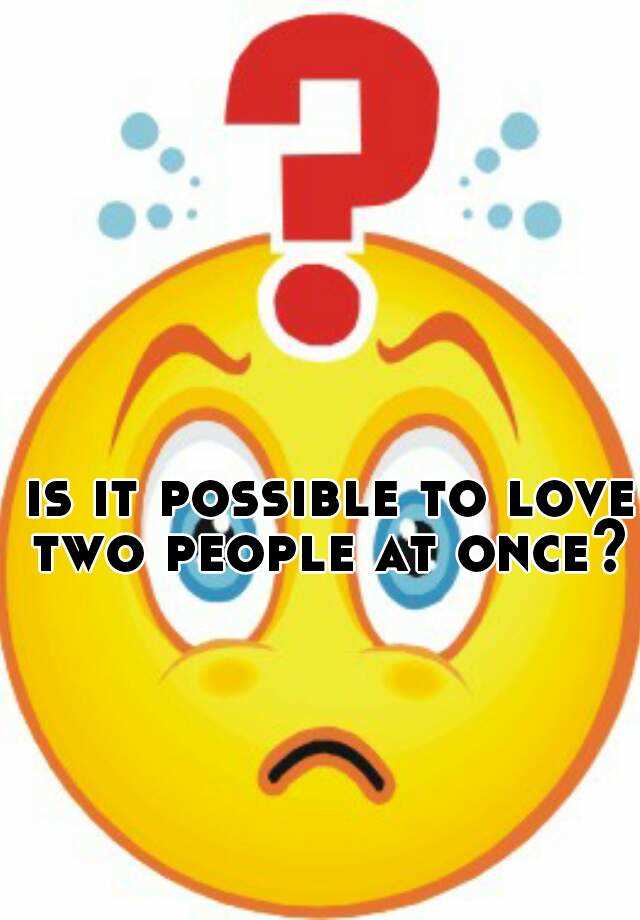 is-it-possible-to-love-two-people-at-once