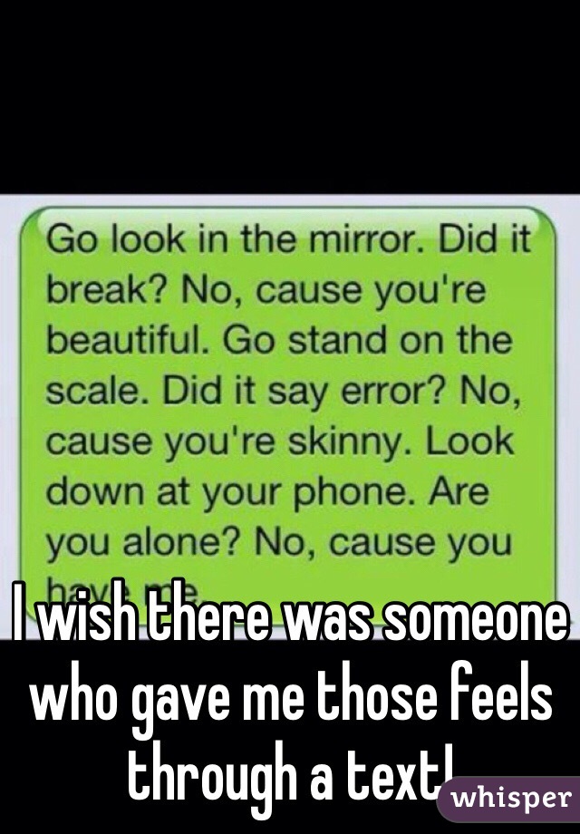 I wish there was someone who gave me those feels through a text!