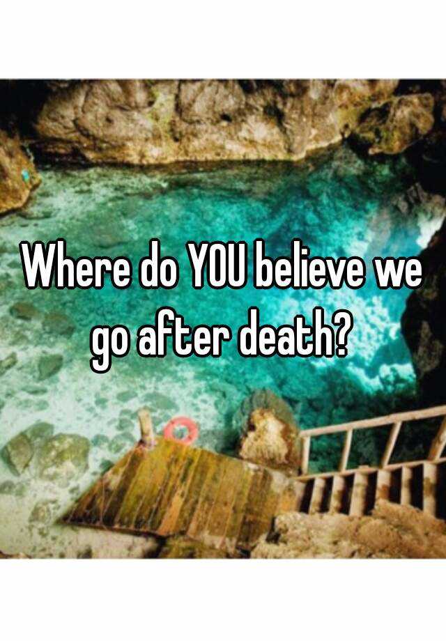 where-do-you-believe-we-go-after-death