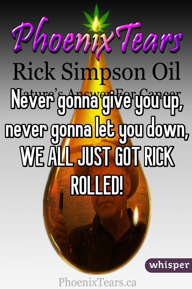 Never gonna give you up, never gonna let you down, WE ALL JUST GOT RICK ROLLED!