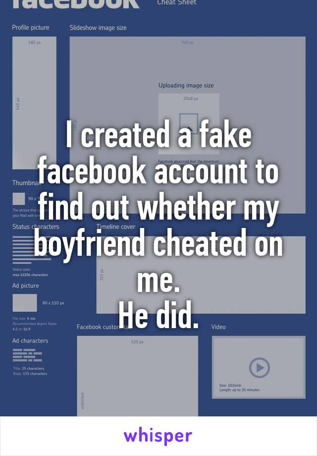 I created a fake facebook account to find out whether my boyfriend cheated on me.
He did.