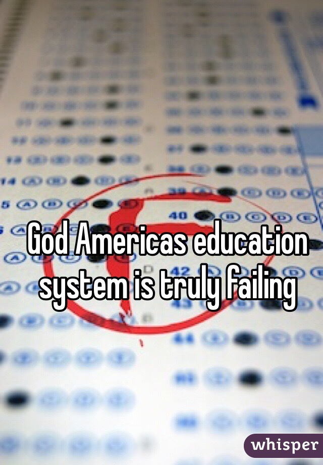 God Americas Education System Is Truly Failing 