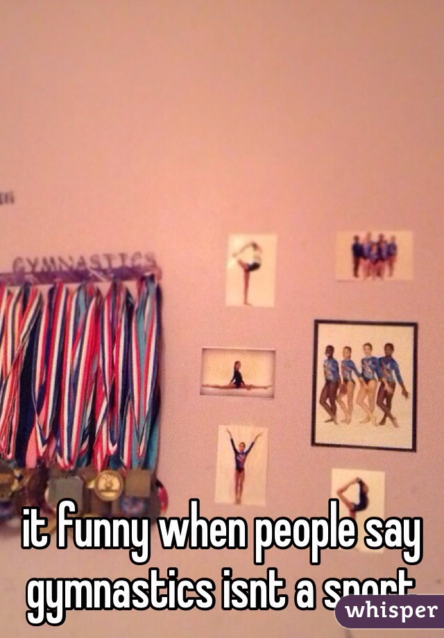 it funny when people say gymnastics isnt a sport 