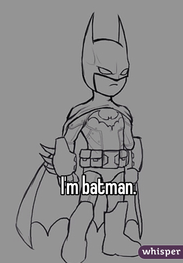 I'm batman. 