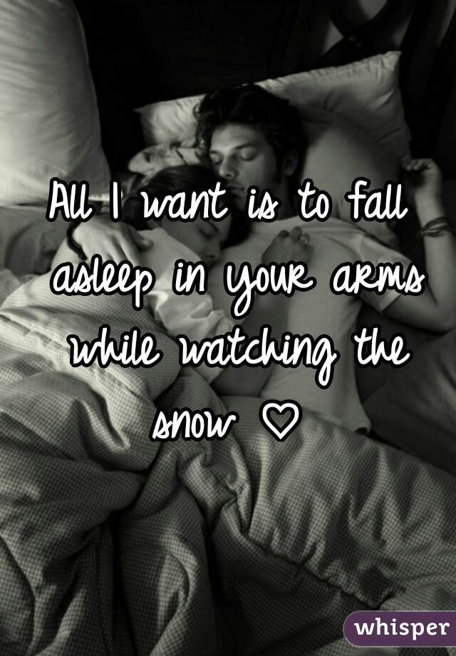 All I want is to fall asleep in your arms while watching the snow ♡ 