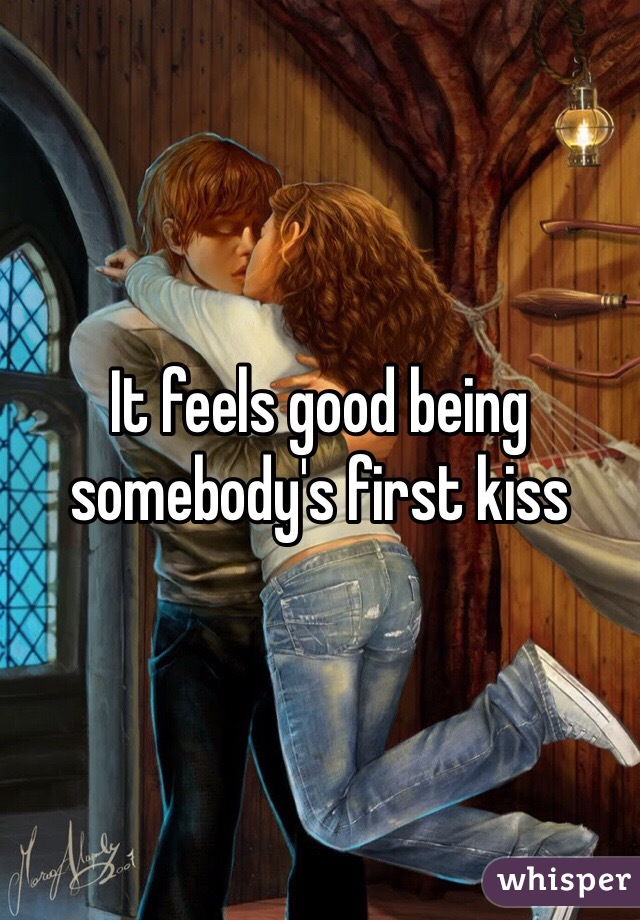 It feels good being somebody's first kiss