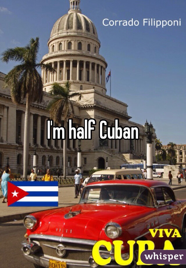 I'm half Cuban 