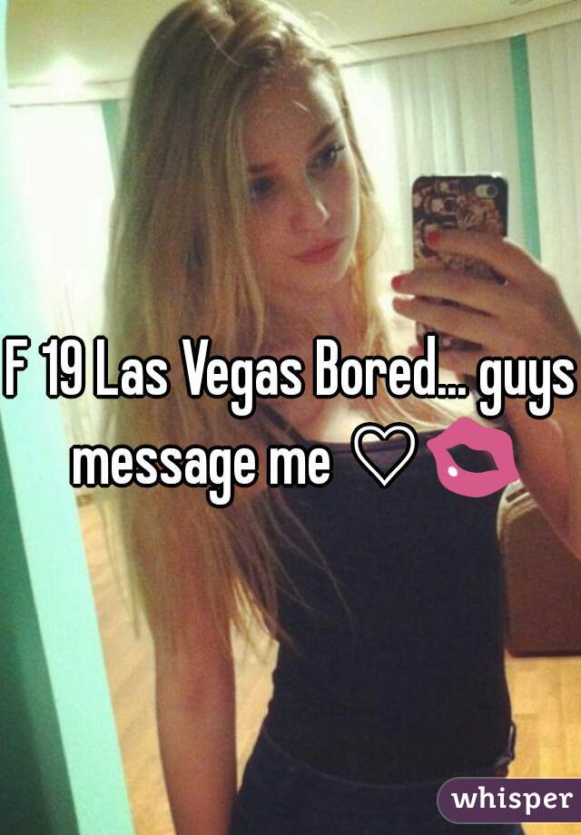F 19 Las Vegas Bored... guys message me ♡💋 