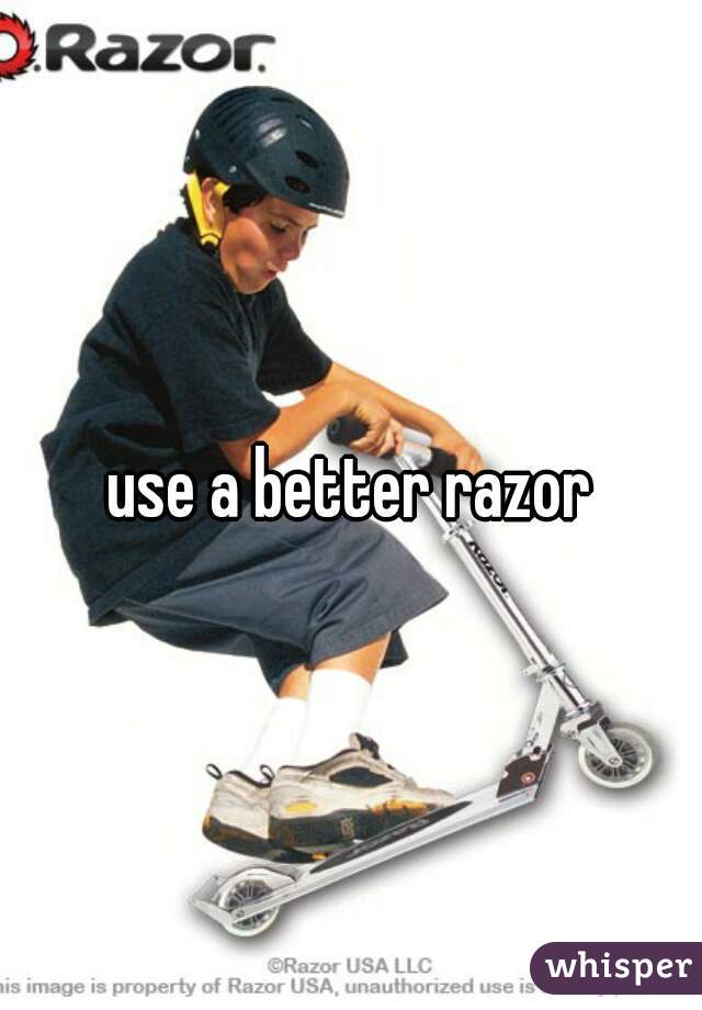 use a better razor