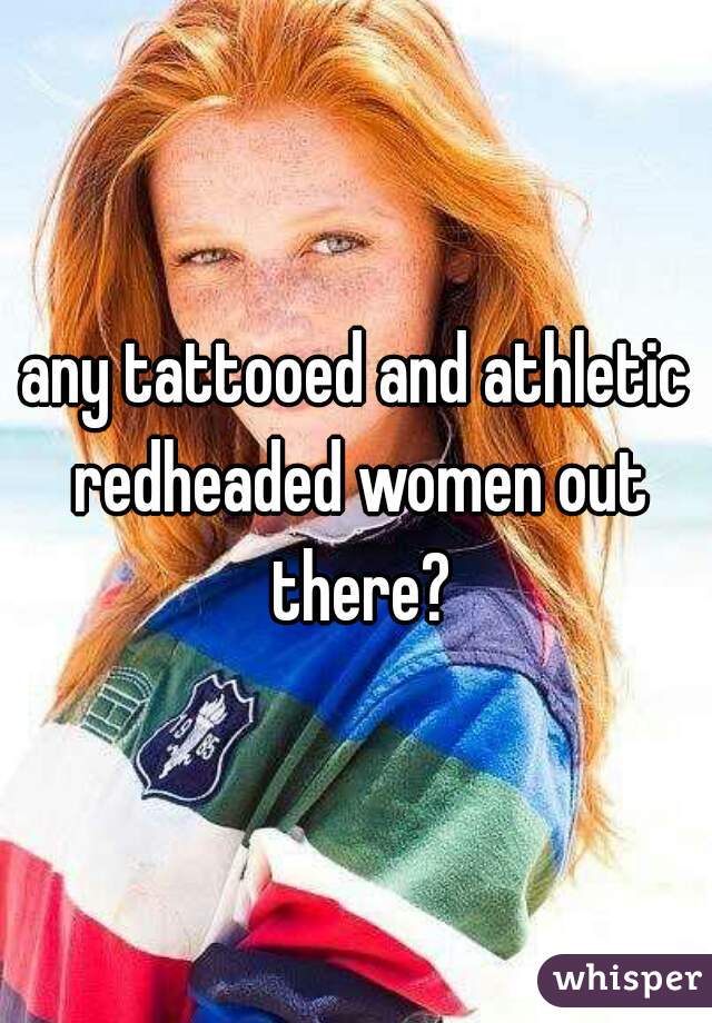 any tattooed and athletic redheaded women out there?