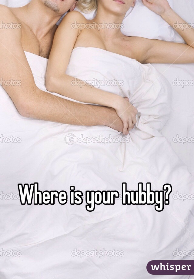 Where is your hubby?