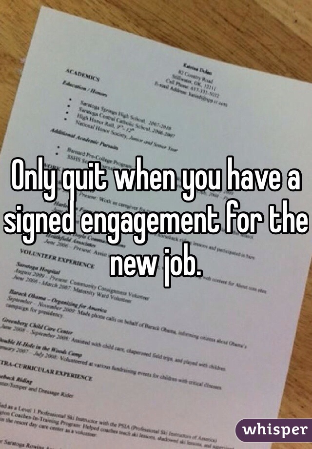 Only quit when you have a signed engagement for the new job. 