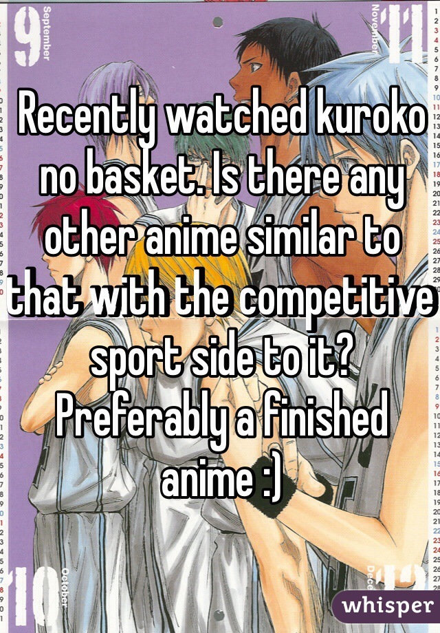 Recently watched kuroko no basket. Is there any other anime similar to that with the competitive sport side to it? Preferably a finished anime :)