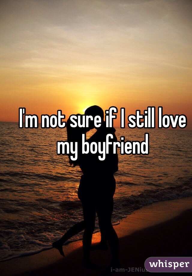 I'm not sure if I still love my boyfriend