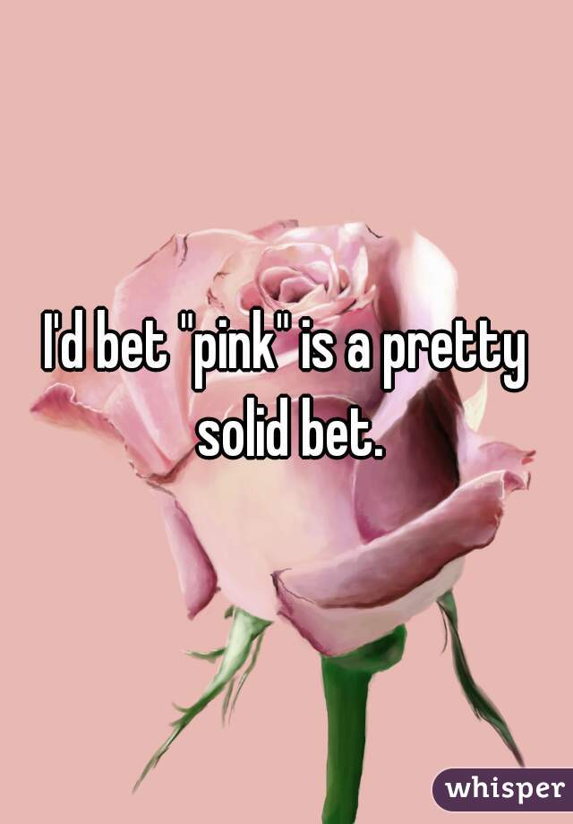 I'd bet "pink" is a pretty solid bet.